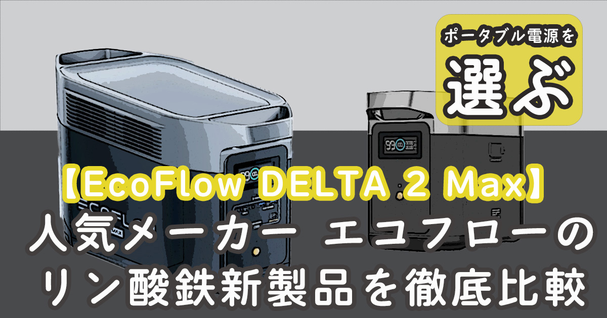 DELTA 2 Max】人気メーカーエコフローのリン酸鉄ポータブル電源の新