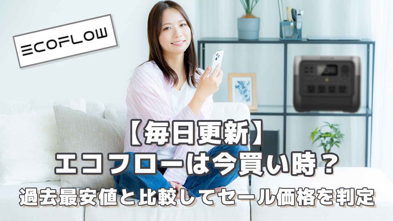 毎日更新】EcoFlowは今買い時？｜過去最安値と比較してセール価格を