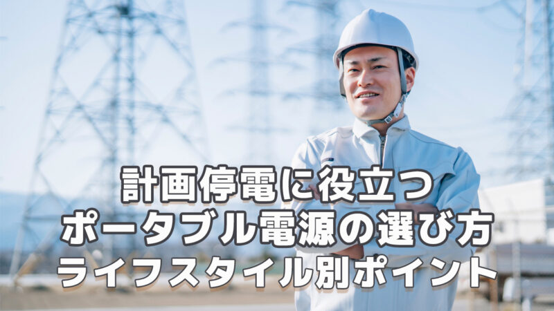 計画停電に役立つポータブル電源の選び方