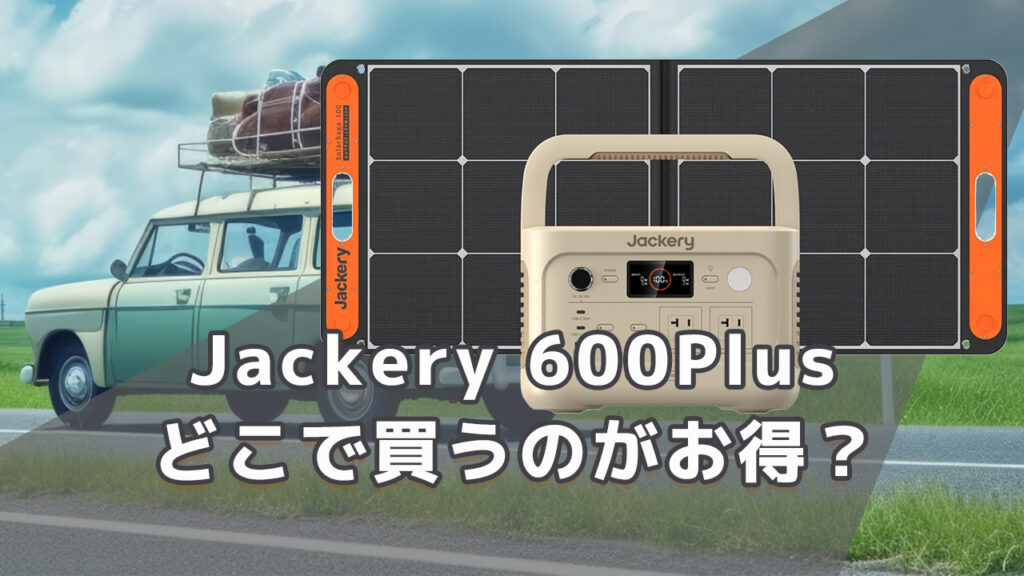 Jackery 600Plusどこで買うのがお買得