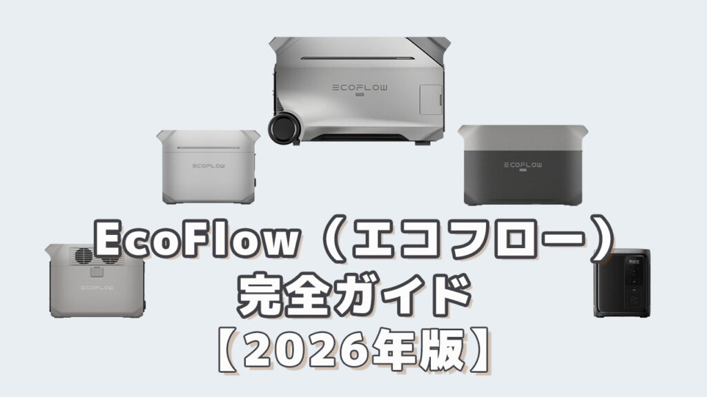 EcoFlow（エコフロー）完全ガイド2026